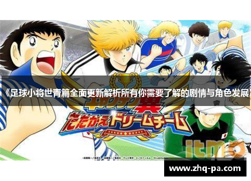 《足球小将世青篇全面更新解析所有你需要了解的剧情与角色发展》