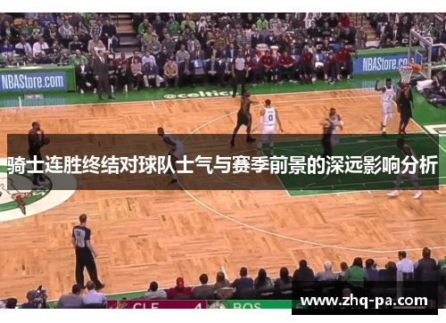 骑士连胜终结对球队士气与赛季前景的深远影响分析 骑士连胜终结对球队士气与赛季前景的深远影响分析