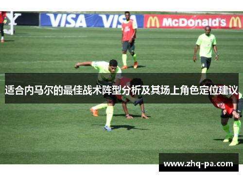 适合内马尔的最佳战术阵型分析及其场上角色定位建议