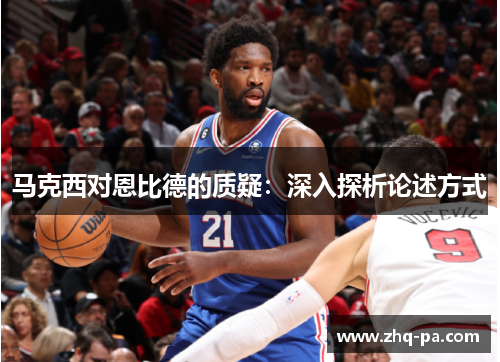 马克西对恩比德的质疑：深入探析论述方式