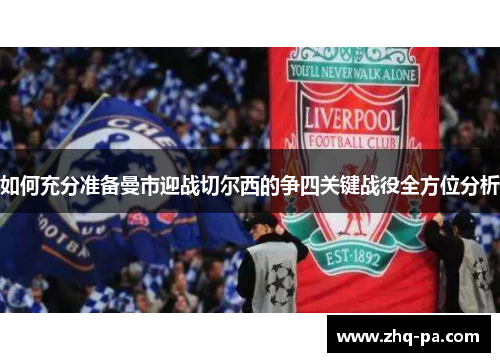 如何充分准备曼市迎战切尔西的争四关键战役全方位分析 如何充分准备曼市迎战切尔西的争四关键战役全方位分析