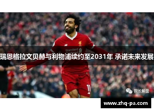 瑞恩格拉文贝赫与利物浦续约至2031年 承诺未来发展 瑞恩格拉文贝赫与利物浦续约至2031年 承诺未来发展