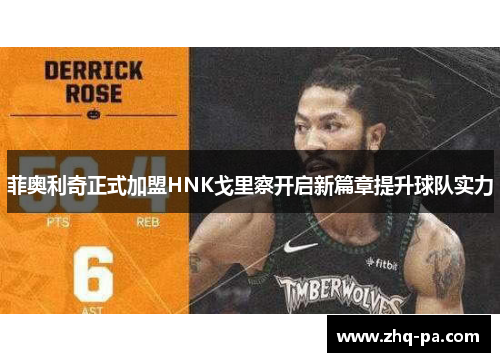 菲奥利奇正式加盟HNK戈里察开启新篇章提升球队实力 菲奥利奇正式加盟HNK戈里察开启新篇章提升球队实力