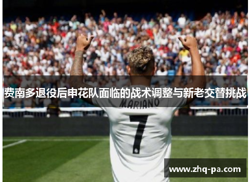 费南多退役后申花队面临的战术调整与新老交替挑战