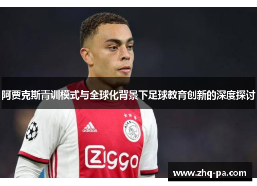 阿贾克斯青训模式与全球化背景下足球教育创新的深度探讨