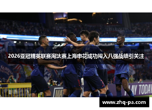 2026亚冠精英联赛淘汰赛上海申花成功闯入八强战绩引关注