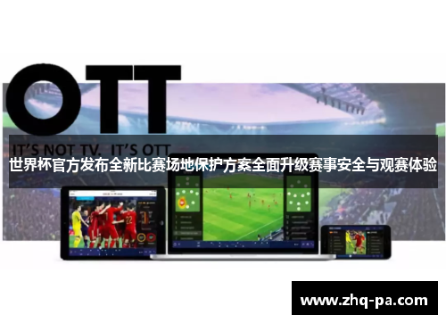 世界杯官方发布全新比赛场地保护方案全面升级赛事安全与观赛体验