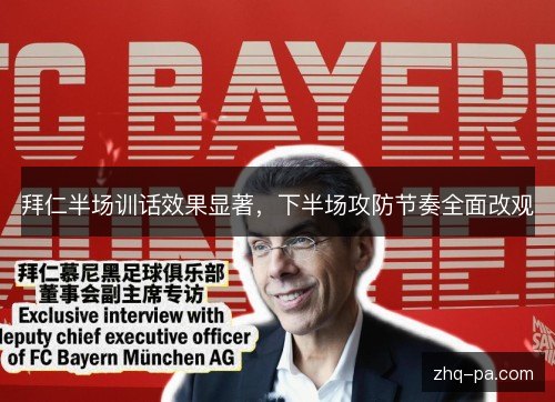拜仁半场训话效果显著,下半场攻防节奏全面改观 拜仁半场训话效果显著,下半场攻防节奏全面改观