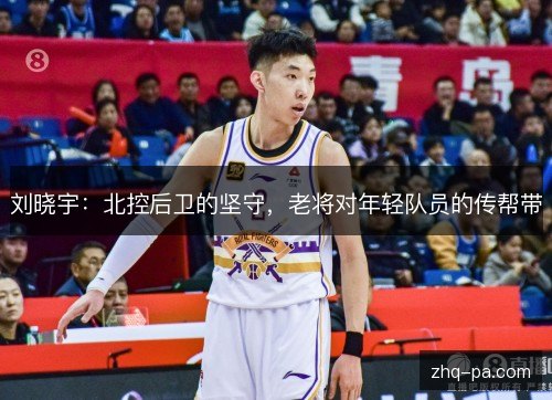 刘晓宇:北控后卫的坚守,老将对年轻队员的传帮带 刘晓宇:北控后卫的坚守,老将对年轻队员的传帮带